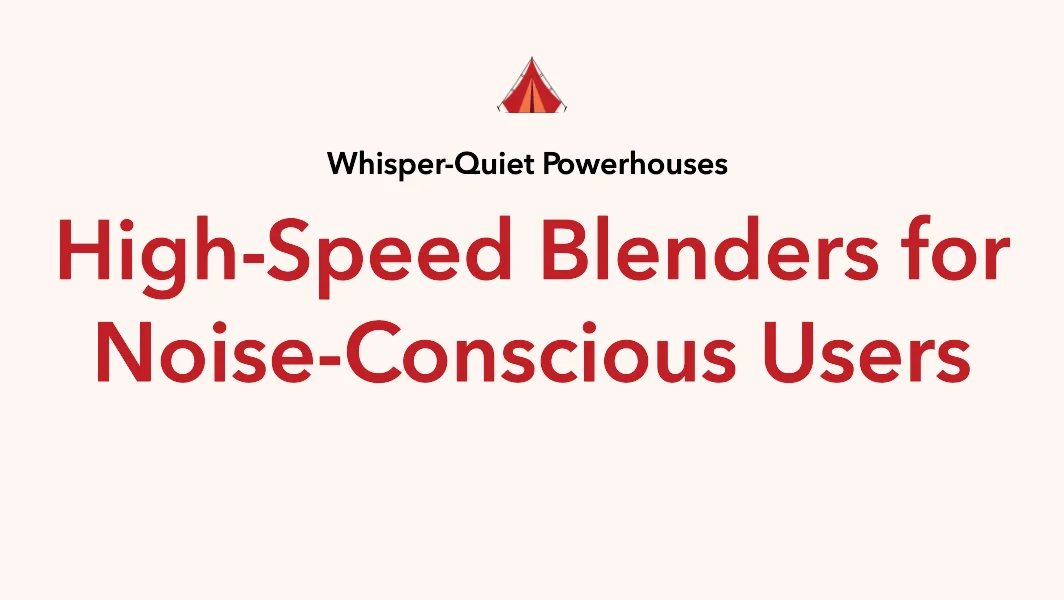 Whisper-Quiet Powerhouses: Unveiling the Top High-Speed Blenders for Noise-Conscious Users